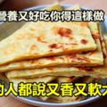 烙餅要營養又好吃你得這樣做，吃過的人都說又香又軟太好吃！