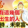 家中有這幾個日子出生的人，窮一時，未來富一世！