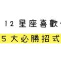 讓十二星座「喜歡上你」的５個「必勝招式」！有99%的人照著做都脫單了！