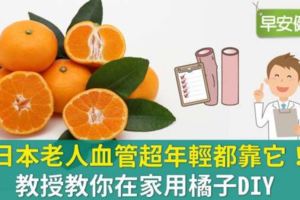日本這地老人血管超年輕都靠它！教授教你在家用橘子DIY