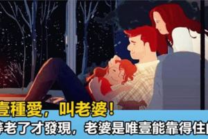 有一種愛，叫老婆！別等老了才發現，老婆是唯一能靠得住的人