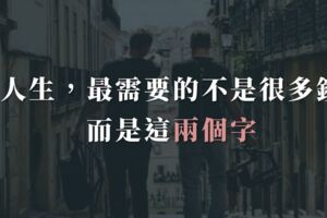 人生，最需要的不是很多錢，而是這2個字！
