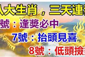 八大生肖：8月6號運氣好逢獎必中，7號抬頭見喜，8號低頭撿錢！