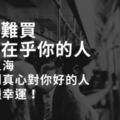 千金難買，一個「在乎」你的人......茫茫人海，能遇到真心對你好的人，是一種幸運！