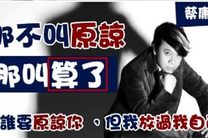 蔡康永說：「那不是原諒，那叫算了」時間不會撫平所有傷痛，要人如何輕易地放下？