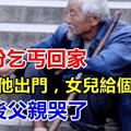 父親扮乞丐回家，兒子趕他出門，女兒給個爛口袋，打開後父親哭了, 賺人眼淚的感文！