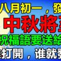 中秋將至，中秋祝福語要送給你！八月初一，發一發，一直到2018！