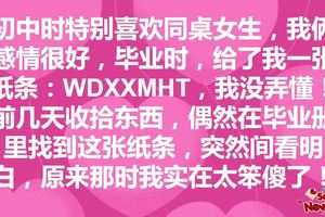 初中時特別喜歡同桌女生，畢業時給了我一張紙條：WDXXMHT，我沒弄懂！前幾天收拾東西，偶然在畢業冊裡找到這張紙條，突然間看明白，原來那時我實在太笨傻了！