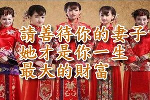 請善待你的妻子，她才是你一生最大的財富！