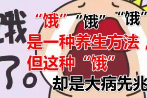 「餓」是一種養生方法，但這種「餓」卻是大病先兆！