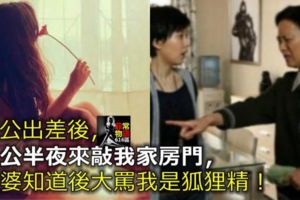 老公出差後，公公半夜來敲我家房門，婆婆知道後大罵我是狐狸精！