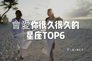 這輩子～會愛你很久很久的星座TOP6