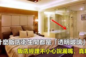 為什麼酒店衛生間都是「透明玻璃」的？酒店經理不小心說漏嘴，這一點超害羞