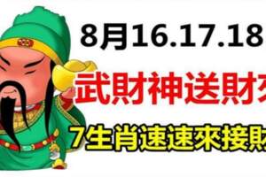 8月16.17.18日武財神送財來，7生肖來接財