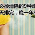 女人必須清除的9種毒素，早一天排完，晚一年衰老