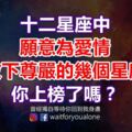 十二星座中，願意為愛情放下尊嚴的幾個星座，你上榜了嗎？