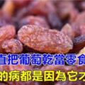 一直把"葡萄乾"當零食吃，現在才知道，原來我的病都是因為它才悄悄改善的