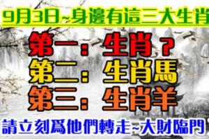 你身邊有屬虎，馬，羊的人嗎？9月3日請為他們轉走