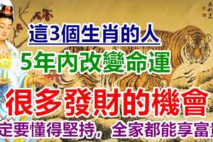 這3個生肖的人，5年內改變命運，全家都能享富貴！