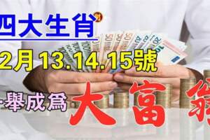 12月13.14.15號一舉成為大富翁的生肖