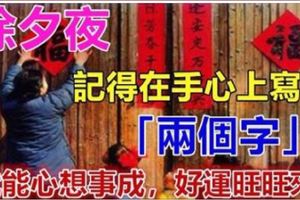 「除夕」夜，記得在手心上寫下這「兩個字」！就能「一旺到底，心想事成」