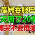 25歲產婦吞服巴拉刈，五天用了20萬，父母痛哭不要搶救了！