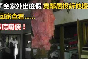 出國旅遊竟然遭鄰居投訴？趕回家查看...「我的家怎麼啦！！」