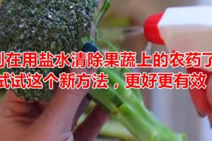 別在用鹽水清除果蔬上的農藥了，試試這個新方法，更好更有效！