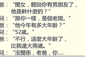 老爸問女兒為何交52歲的男朋友，「女兒的回答」讓爸爸瞬間啞口無言！！