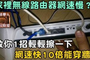 家裡無線路由器網速慢？教你1招輕輕擦一下，網速快10倍能穿牆！