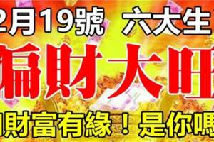 12月19號六大生肖正財順、偏財旺，和財富有緣