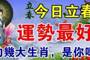 今日立春（2月4號）運勢最好的六大生肖，上榜生肖請接財