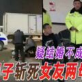 疑結婚不成受阻-男子斬死女友兩母女!