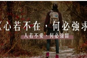心若不在，何必強求！人若不愛，何必強留！