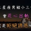 當十二星座男被小三勾引時，會花心出軌還是拒絕誘惑呢!這星座的結果太意外了，讓人超傻眼！