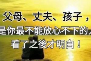 父母、丈夫、孩子，誰是你一生中最「放心不下」的人？看了之後明白了...