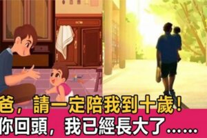 「爸爸，你再不陪我，我就長大了！」孩子的成長只有一次，爸爸錯過了，便永遠不會有第二次機會！