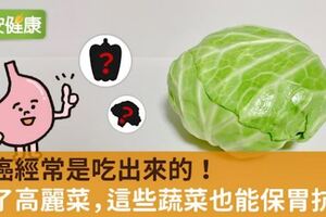 影/胃癌經常是吃出來的！除了高麗菜，這些蔬菜也能保胃抗癌！
