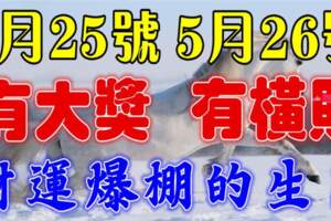 5月25號有大獎，5月26號有橫財，財運爆棚的生肖