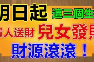 明日起這三個生肖貴人送財、兒女發財、財源滾滾