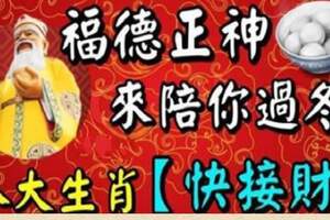 福德正神來陪你過冬，8大生肖【請接財】接下來的日子大順大旺，直到2021年