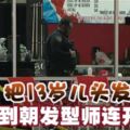 把13歲兒頭發剪壞-爸氣到朝發型師連開3槍