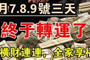 1月7.8.9號三天終於轉運了，橫財連連，全家享福的生肖