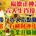 福德正神說：六大生肖接了福，今天後：貴人指點賺大錢。三月底：有橫財運中頭獎。四月起：事業升職加薪。