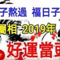 這3屬相到2019年好運當頭照，苦日子熬過，福日子來到！