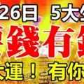 8月26日開始，走大運，要錢有錢的5大生肖!!