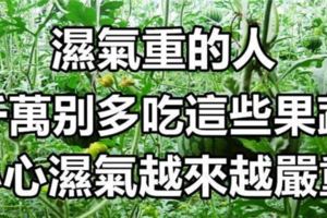 大家注意了，尤其是濕氣重的人，千萬不要多吃這些果蔬，小心濕氣越來越嚴重！