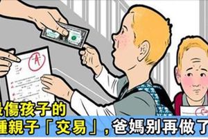 這四種教育都是「交易」，效果明顯但卻最傷孩子，99%的爸媽都在用！