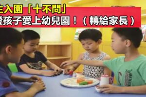 新生入園「十不問」保證孩子愛上幼兒園！（轉給家長）