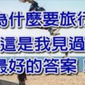 「為什麼不去旅行呢?」我見過最好的答案！